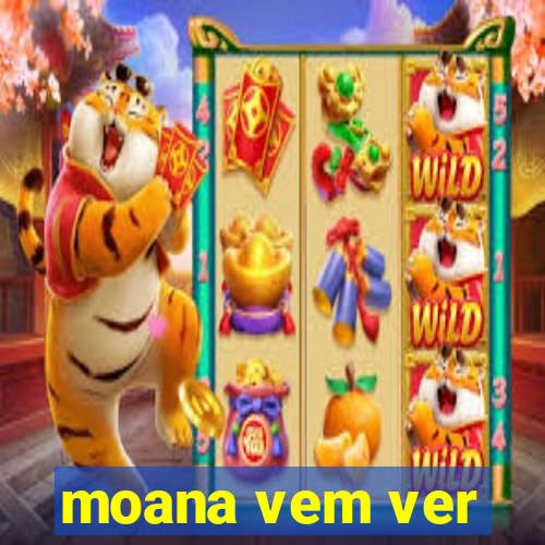 moana vem ver